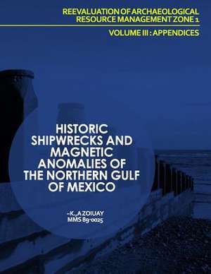 Historic Shipwrecks and Magnetic Anomalies of the Northern Gulf of Mexico Reevaluation of Archaeological Resource Management Zone 1 Volume III de U. S. Department of the Interior