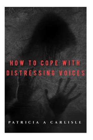 How to Cope with Distressing Voices de Patricia a. Carlisle