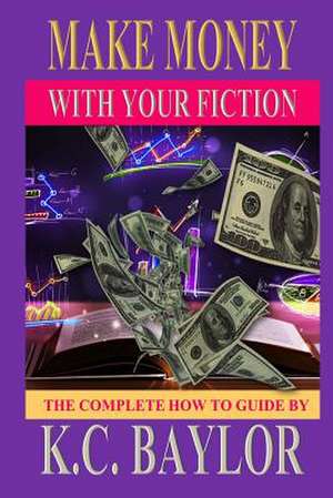 Make Money with Your Fiction de K. C. Baylor