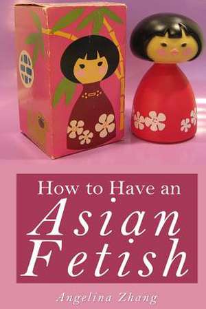 How to Have an Asian Fetish de Angelina Zhang