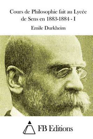 Cours de Philosophie Fait Au Lycee de Sens En 1883-1884 - I de Emile Durkheim