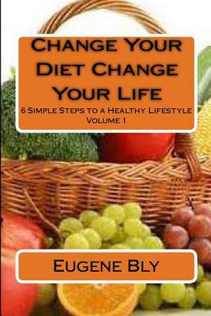 Change Your Diet Change Your Life de Eugene Bly