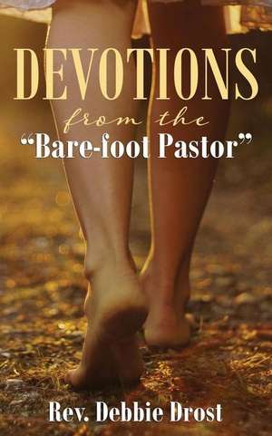 Devotions from the Bare-Foot Pastor de Rev Debbie Drost