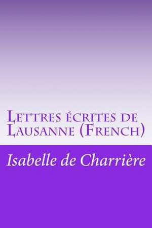 Lettres Ecrites de Lausanne (French) de Isabelle De Charriere