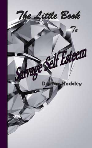 The Little Book to Salvage Self Esteem de Denisia J. Hockley