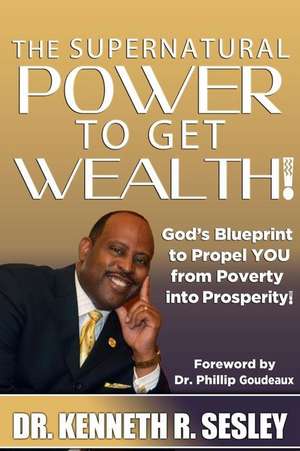 The Supernatural Power to Get Wealth de Sesley, Dr Kenneth R.