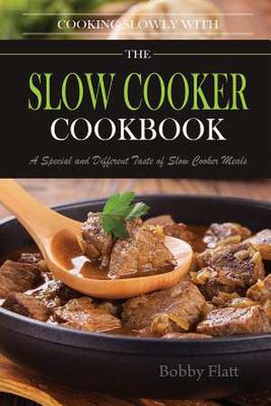 Cook Slowly with the Slow Cooker Cookbook de Bobby Flatt