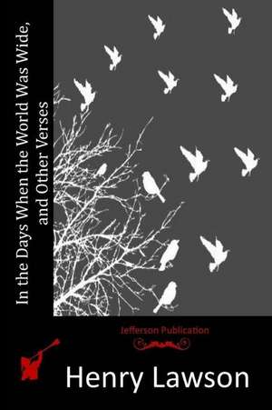 In the Days When the World Was Wide, and Other Verses de Henry Lawson