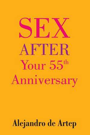 Sex After Your 55th Anniversary de Alejandro De Artep