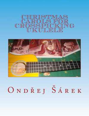 Christmas Carols for Crosspicking Ukulele de Ondrej Sarek