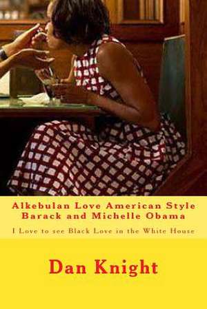 Alkebulan Love American Style Barack and Michelle Obama de Love Dan Edward Knight Sr