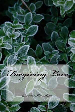 Forgiving Love de Dorita Lynn Kornelsen