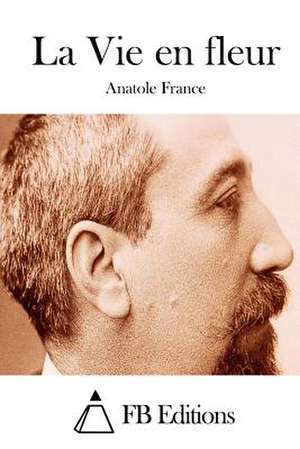 La Vie En Fleur de Anatole France