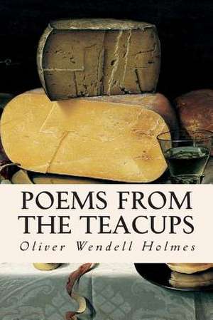 Poems from the Teacups de Oliver Wendell Holmes