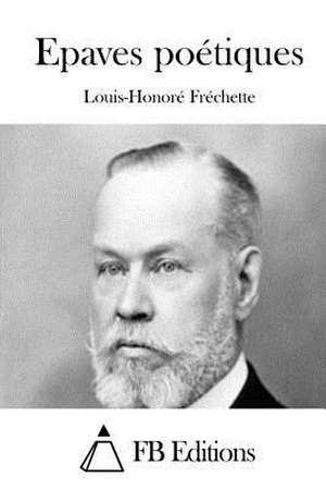 Epaves Poetiques de Louis-Honore Frechette