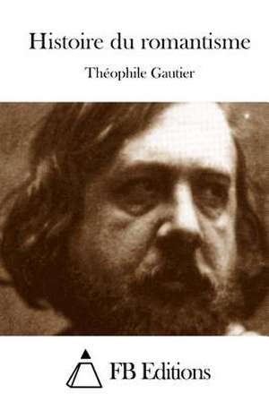 Histoire Du Romantisme de Theophile Gautier