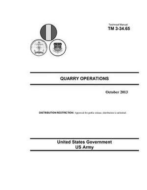 Technical Manual TM 3-34.65 Quarry Operations October 2013 de United States Government Us Army