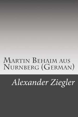 Martin Behaim Aus Nurnberg (German) de Ziegler, Alexander