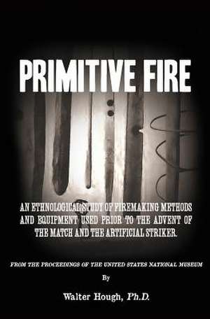 Primitive Fire de Walter Hough Ph. D.