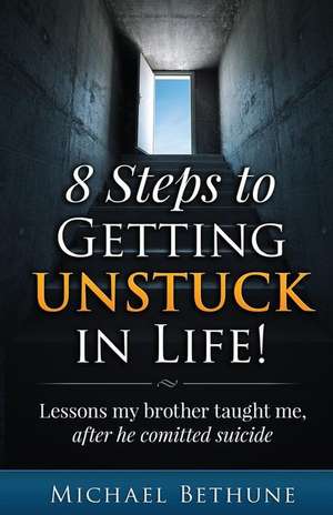 8 Steps to Getting Unstuck in Life! de Michael Bethune