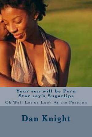 Your Son Will Be Porn Star Say's Sugarlips de Sex Dan Edward Knight Sr