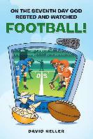 On the Seventh Day God Rested and Watched Football!: A Path to Consistent Conservative Victory de David Heller