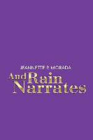 And Rain Narrates de Jeannette P. Morada