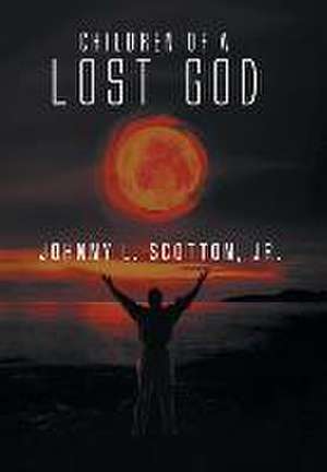 Children of a Lost God: A Memoir from the School of Hard Knocks de Jr. Johnny L. Scotton