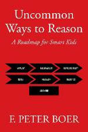 Uncommon Ways to Reason de F. Peter Boer