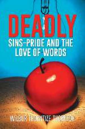 Deadly Sins-Pride and the Love of Words: The Life and Times of Franklin Benjamin Sanborn de WILBUR THORNTIZE THORNTON