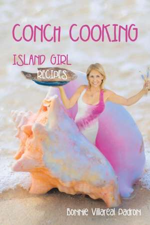 Conch Cooking: Island Girl Recipes de Bonnie Villareal Padron