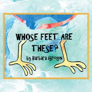 Whose Feet Are These? de Barbara Grogin