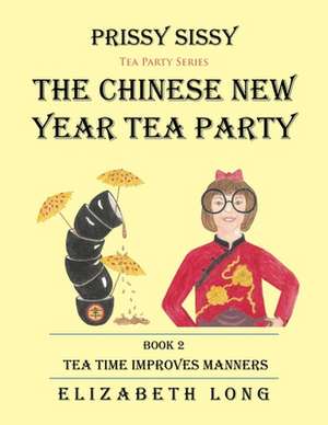 Prissy Sissy Tea Party Series Book 2 the Chinese New Year Tea Party Tea Time Improves Manners: How My Faith Moved My Mountains de Elizabeth Long