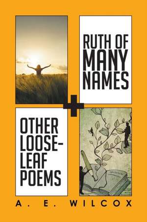 Ruth of Many Names + Other Loose-Leaf Poems: Restoring Christianity de A. E. Wilcox