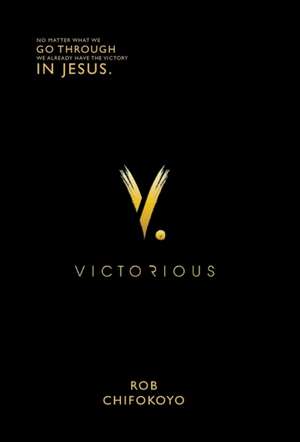 Victorious: A Book about a Journey of Faith, Love, and an Ever-Present God Who Keeps His Promise to Never Leave or Forsake Us de Rob Chifokoyo