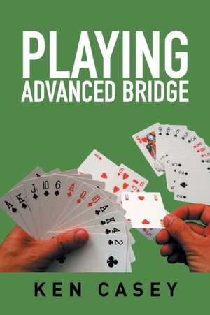 Playing Advanced Bridge de Ken Casey