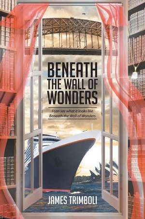 Beneath the Wall of Wonders de James Trimboli