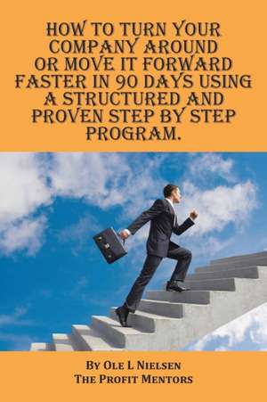 How to Turn Your Company Around or Move It Forward Faster in 90 Days Using a Structured and Proven Step by Step Program: Being Happy de Ole Nielsen