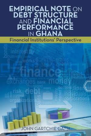 Empirical Note on Debt Structure and Financial Performance in Ghana de John Gartchie Gatsi