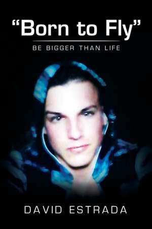 Born to Fly: Be Bigger Than Life de David Estrada