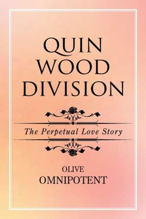 Quinwooddivision: The Perpetual Love Story de Olive Omnipotent