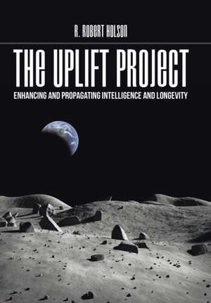 The Uplift Project: Enhancing and Propagating Intelligence and Longevity de PhD R. Robert Holson