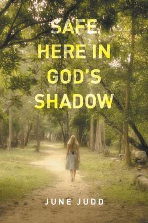 Safe Here in God's Shadow: A Job for the Lord de June Judd