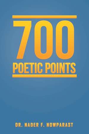 700 Poetic Points de Dr. Nader F. Nowparast