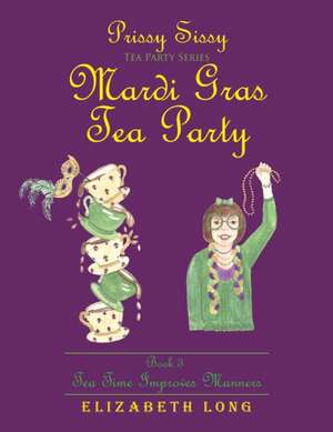 Prissy Sissy Tea Party Series Mardi Gras Tea Party Book 3 Tea Time Improves Manners de Elizabeth Long