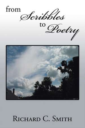 From Scribbles to Poetry de Richard C. Smith
