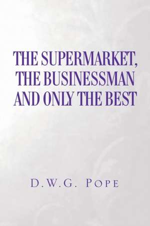 The Supermarket, the Businessman and Only the Best: A History de D. W G. Pope