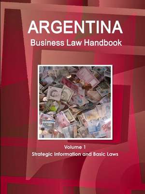 Argentina Business Law Handbook Volume 1 Strategic Information and Basic Laws de Www. Ibpus. Com