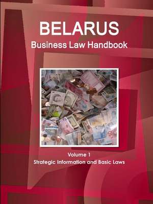 Belarus Business Law Handbook Volume 1 Strategic Information and Basic Laws de Www. Ibpus. Com