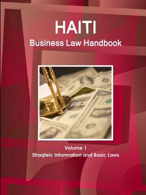 Haiti Business Law Handbook Volume 1 Strategic Information and Basic Laws de Inc. Ibp